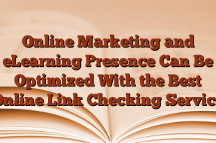 Online Marketing and eLearning Presence Can Be Optimized With the Best Online Link Checking Service