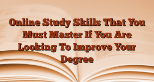 Online Study Skills That You Must Master If You Are Looking To Improve Your Degree
