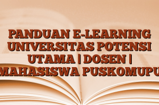 PANDUAN E-LEARNING UNIVERSITAS POTENSI UTAMA | DOSEN | MAHASISWA PUSKOMUPU