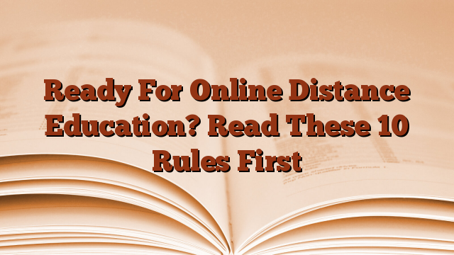 Ready For Online Distance Education?  Read These 10 Rules First