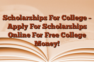 Scholarships For College – Apply For Scholarships Online For Free College Money!