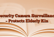 Security Camera Surveillance – Protects Elderly Kin