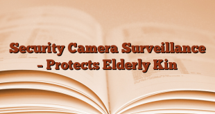 Security Camera Surveillance – Protects Elderly Kin