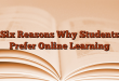 Six Reasons Why Students Prefer Online Learning