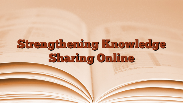 Strengthening Knowledge Sharing Online