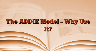 The ADDIE Model – Why Use It?