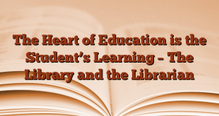 The Heart of Education is the Student’s Learning – The Library and the Librarian