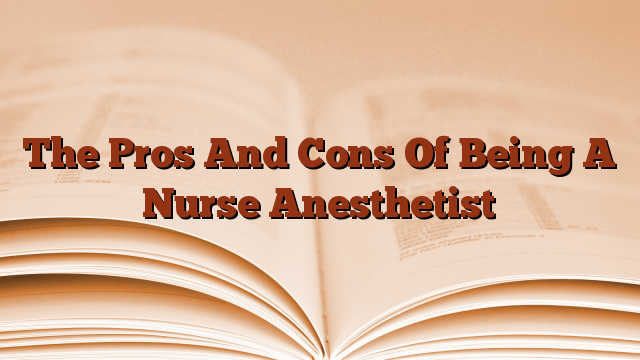 The Pros And Cons Of Being A Nurse Anesthetist
