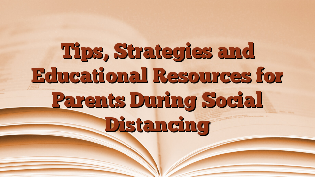 Tips, Strategies and Educational Resources for Parents During Social Distancing