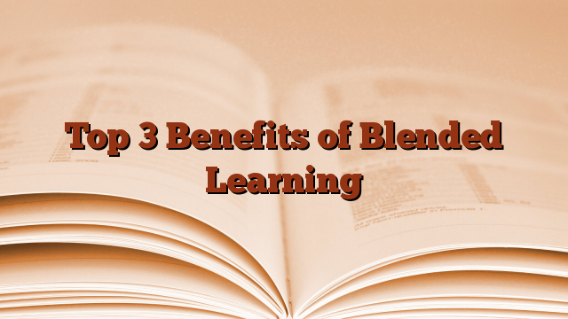 Top 3 Benefits of Blended Learning
