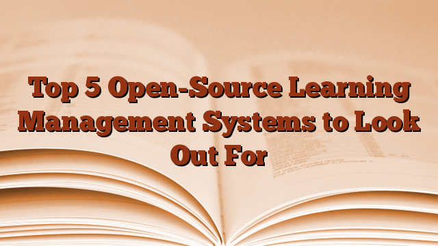 Top 5 Open-Source Learning Management Systems to Look Out For