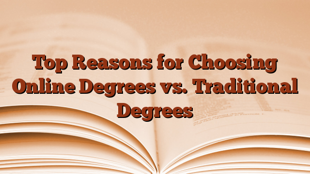 Top Reasons for Choosing Online Degrees vs. Traditional Degrees