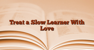 Treat a Slow Learner With Love