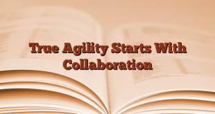 True Agility Starts With Collaboration