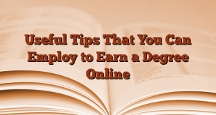 Useful Tips That You Can Employ to Earn a Degree Online