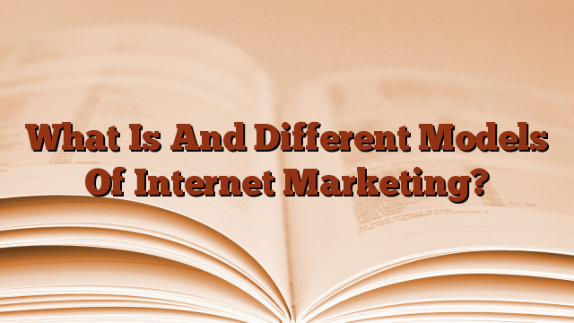 What Is And Different Models Of Internet Marketing?