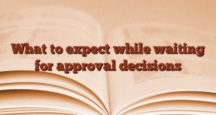 What to expect while waiting for approval decisions