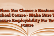 When You Choose a Business School Course – Make Sure To Ensure Employability For Your Future