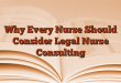 Why Every Nurse Should Consider Legal Nurse Consulting