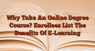Why Take An Online Degree Course? Enrollees List The Benefits Of E-Learning