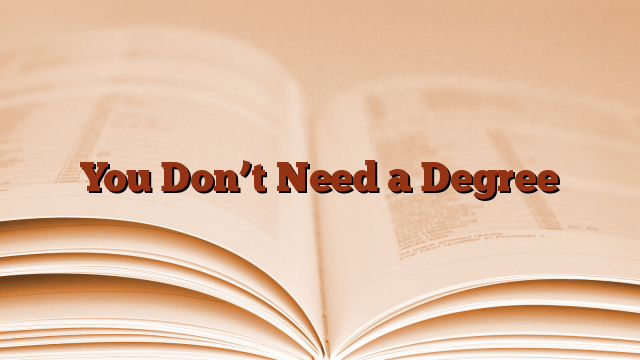 You Don’t Need a Degree