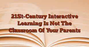 21St-Century Interactive Learning Is Not The Classroom Of Your Parents