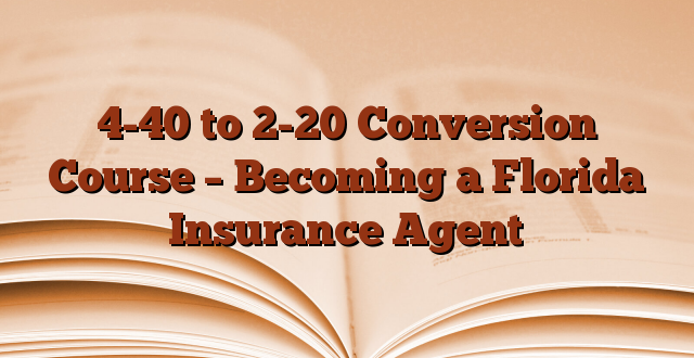 4-40 to 2-20 Conversion Course – Becoming a Florida Insurance Agent