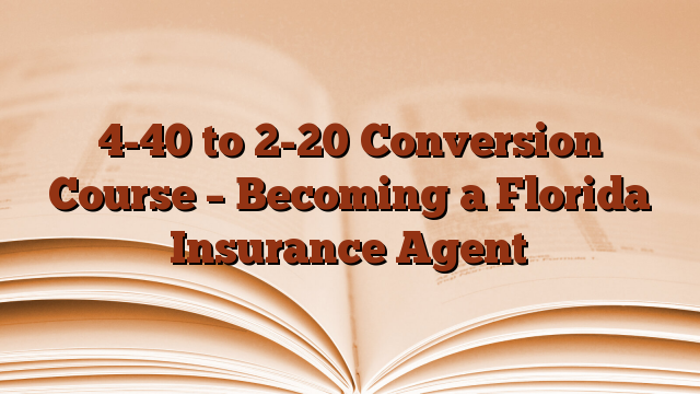 4-40 to 2-20 Conversion Course – Becoming a Florida Insurance Agent