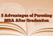 5 Advantages of Pursuing MBA After Graduation