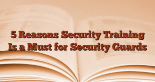 5 Reasons Security Training Is a Must for Security Guards