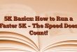 5K Basics: How to Run a Faster 5K – The Speed Does Count!