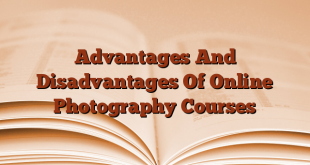 Advantages And Disadvantages Of Online Photography Courses