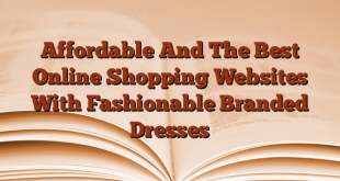 Affordable And The Best Online Shopping Websites With Fashionable Branded Dresses