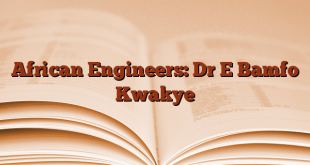 African Engineers: Dr E Bamfo Kwakye
