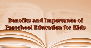 Benefits and Importance of Preschool Education for Kids