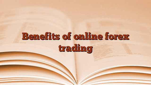 Benefits of online forex trading