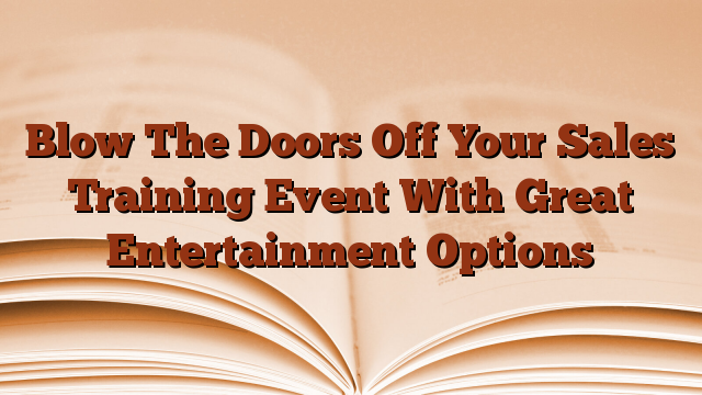 Blow The Doors Off Your Sales Training Event With Great Entertainment Options