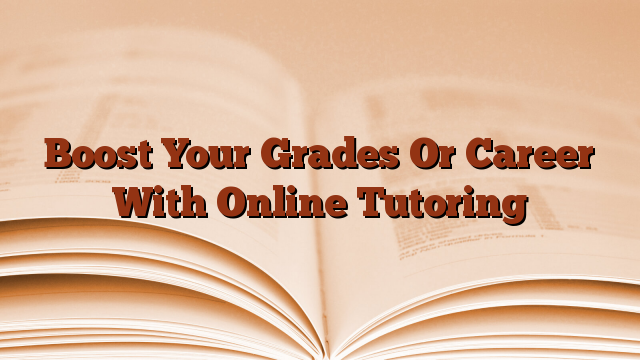Boost Your Grades Or Career With Online Tutoring