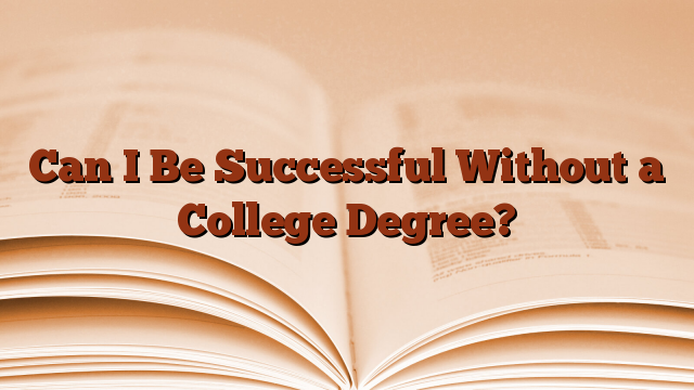 Can I Be Successful Without a College Degree?