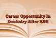 Career Opportunity In Dentistry After BDS