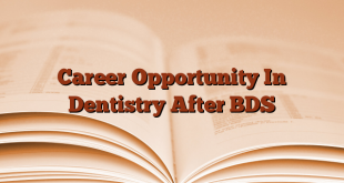 Career Opportunity In Dentistry After BDS