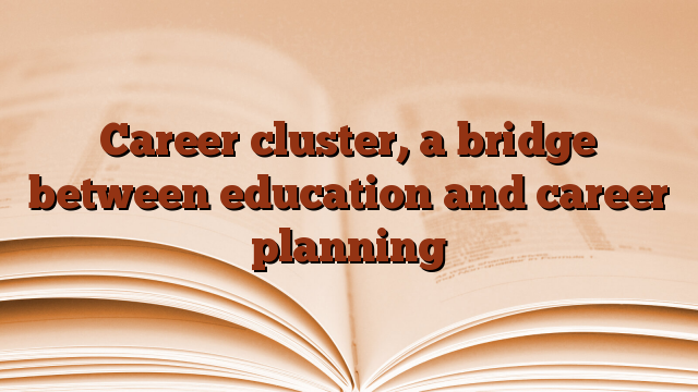 Career cluster, a bridge between education and career planning