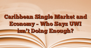 Caribbean Single Market and Economy – Who Says UWI isn’t Doing Enough?