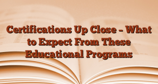 Certifications Up Close – What to Expect From These Educational Programs