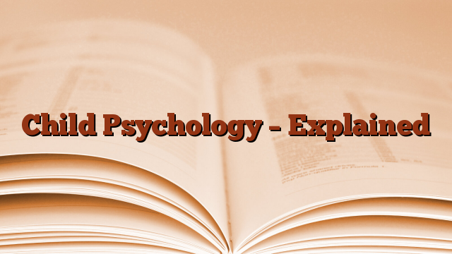 Child Psychology – Explained
