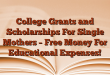 College Grants and Scholarships For Single Mothers – Free Money For Educational Expenses!