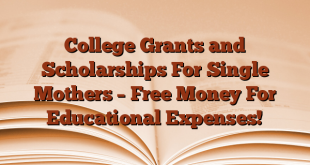 College Grants and Scholarships For Single Mothers – Free Money For Educational Expenses!