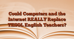 Could Computers and the Internet REALLY Replace TESOL English Teachers?