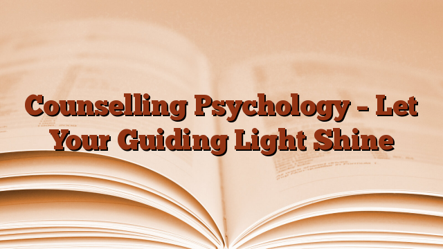Counselling Psychology – Let Your Guiding Light Shine