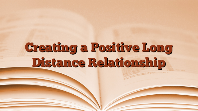 Creating a Positive Long Distance Relationship
